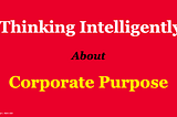 Thinking Intelligently about Corporate Purpose