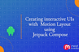 Creating interactive UIs with Motion Layout using Jetpack Compose