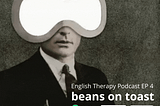 ETP — Episode 4: Beans on Toast