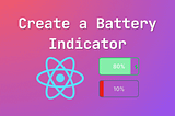 Just for Fun: Create a Battery Indicator with React (Works Only in Chrome)