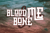 Blood and Bone and Me