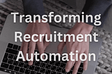 Transforming Recruitment Automation