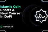 Islamic Coin Charts a New Course in DeF‌i