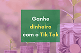 Ganhe dinheiro on-line — Tik Tok