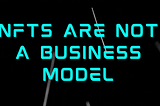NFTs Are Not a Business Model