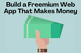 How to Build a Freemium App That Makes Money (Even While It’s Free)