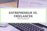 Freelancers VS Entrepreneurs — How to build a system around your business