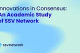 Innovations in Consensus: An Academic Study of SSV Network