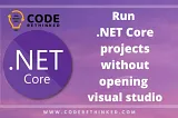 run .net core projects without opening visual studio featured image