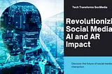 AI and AR: Transforming the Social Media Landscape