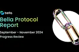 Bella Protocol Report | September — November 2024 Progress Review