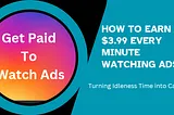 How to Earn $3.99 Every Minute Watching Ads