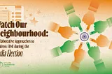 Watch Our Neighbourhood: Collaborative Approaches to Address FIMI during the India Election