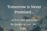 Life is Precious: Grateful for Today Because Tomorrow is Not Promised