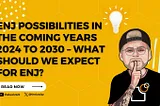 ENJ Possibilities in the Coming Years 2024 to 2030 — What Should We Expect for ENJ?