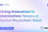 Driving Innovation in Tokenization: Nexera at Istanbul Blockchain Week