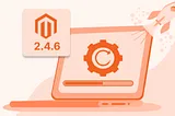 Step-by-Step Guide to Upgrade Your Magento Store to the Latest Version 2.4.6