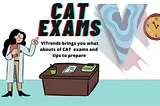 CAT Exams 
What?When?How?