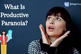 Productive Paranoia: Have You Ever Heard Of It?