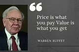 Price is what you pay Value is what you get — Warren Buffet