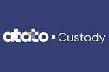 Why did we build atato custody?