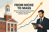 From niche to mass: What a Harvard business case taught me about exploding market reach