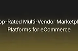 11 Top-Rated Multi-Vendor Marketplace Platforms for eCommerce