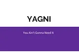 Understanding YAGNI: You Ain’t Gonna Need It