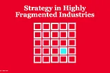 Strategy in Highly Fragmented Industries