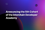 Extending the interchain: The Fifth Cohort of the Interchain Developer Academy