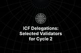 ICF Delegations Program: Meet the Validators (Cycle 2)