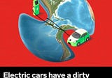 July Roundup : Electric cars have a dirty secret