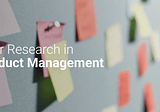 The Importance of User Research in Product Management