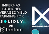 Impermax Launches Leveraged Yield Farming for Solidly on Fantom