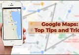 Google Maps: Top Tips And Tricks