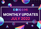 KONOMI MONTHLY UPDATE — JULY