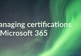 Managing certifications of your Microsoft 365 groups