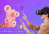 Ways To Make Money In The Metaverse