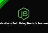 9 Famous Applications Built Using Node.js Framework