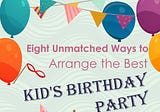 Eight Unmatched Ways to Arrange the Best Kids Birthday Party