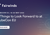 3 Things to Look Forward to at KubeCon EU