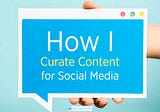 How I Curate Content for Social Media