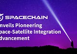 SpaceChain Demonstrates Technical Breakthrough in Integrating Distributed Infrastructure with…