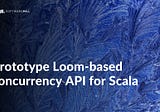 Prototype Loom-based concurrency API for Scala | SoftwareMill