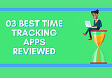 03 Best Time Tracking App Reviewed For 2021 & Beyond
