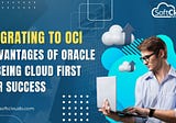 Migrating to OCI: Advantages of Oracle & Being Cloud First for Success