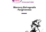Cosmic Evaluation 27 Sep to 3 Oct 21 — Mercury Retrograde and Forgiven
