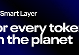 Smart Layer is for every token on the planet