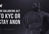 The Balancing Act — To KYC or Stay Anon?