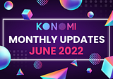 KONOMI MONTHLY UPDATE — JUNE